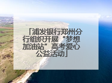 浦发银行郑州分行组织开展“梦想加油站”高考爱心公益活动