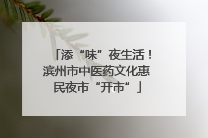 添“味”夜生活！滨州市中医药文化惠民夜市“开市”