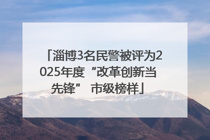 淄博3名民警被评为2025年度“改革创新当先锋” 市级榜样