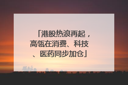港股热浪再起，高瓴在消费、科技、医药同步加仓