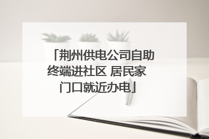 荆州供电公司自助终端进社区 居民家门口就近办电