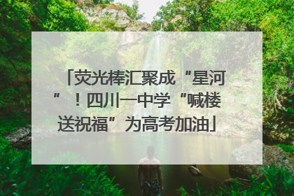 荧光棒汇聚成“星河”！四川一中学“喊楼送祝福”为高考加油
