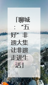 聊城：“五好”非遗大集让非遗走进生活
