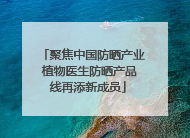 聚焦中国防晒产业 植物医生防晒产品线再添新成员