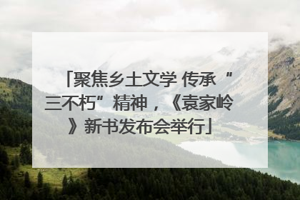 聚焦乡土文学 传承“三不朽”精神，《袁家岭》新书发布会举行
