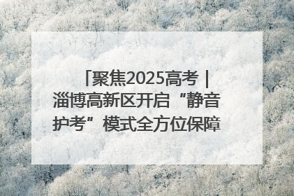 聚焦2025高考｜淄博高新区开启“静音护考”模式全方位保障高考环境整洁