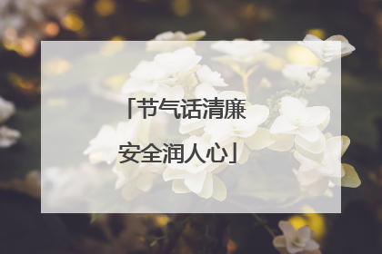 节气话清廉 安全润人心