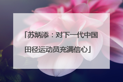 苏炳添：对下一代中国田径运动员充满信心