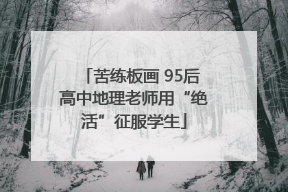 苦练板画 95后高中地理老师用“绝活”征服学生