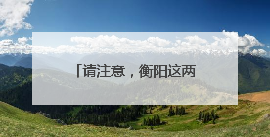 请注意，衡阳这两处路口已优化调整