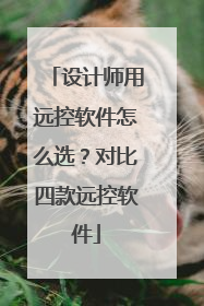 设计师用远控软件怎么选？对比四款远控软件