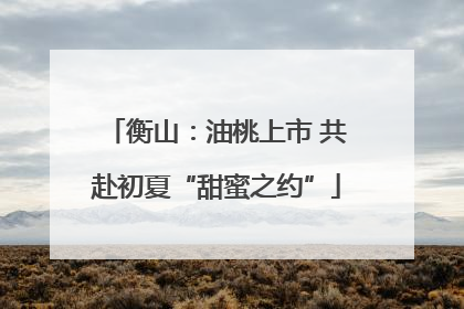 衡山：油桃上市 共赴初夏“甜蜜之约”