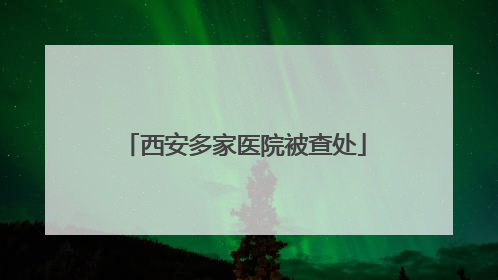 西安多家医院被查处