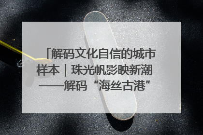 解码文化自信的城市样本｜珠光帆影映新潮——解码“海丝古港”北海的文化自信样本