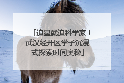 追星就追科学家！武汉经开区学子沉浸式探索时间奥秘