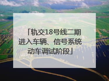 轨交18号线二期进入车辆、信号系统动车调试阶段