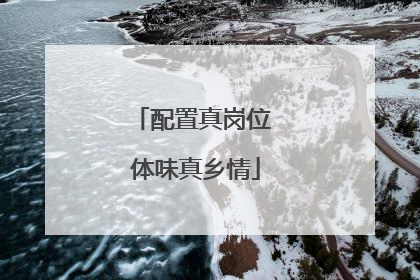 配置真岗位 体味真乡情