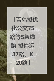 青岛拟优化公交75路等5条线路 拟停运37路、K20路