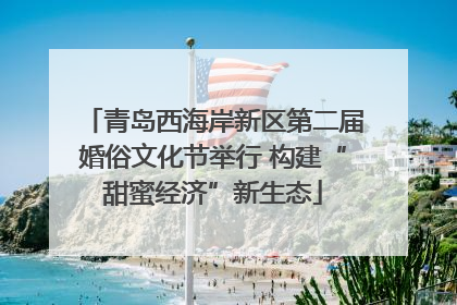 青岛西海岸新区第二届婚俗文化节举行 构建“甜蜜经济”新生态
