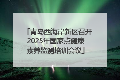 青岛西海岸新区召开2025年国家点健康素养监测培训会议