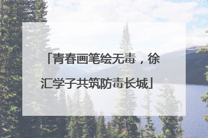 青春画笔绘无毒，徐汇学子共筑防毒长城