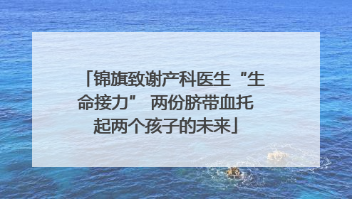 锦旗致谢产科医生“生命接力” 两份脐带血托起两个孩子的未来