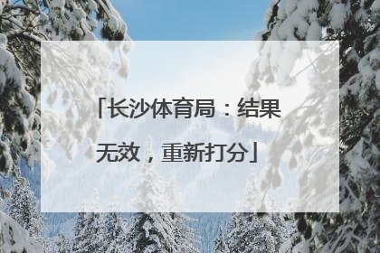 长沙体育局：结果无效，重新打分