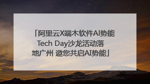 阿里云X端木软件Al势能Tech Day沙龙活动落地广州 邀您共启AI势能
