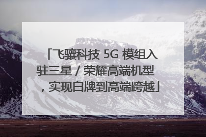 飞骧科技 5G 模组入驻三星 / 荣耀高端机型，实现白牌到高端跨越