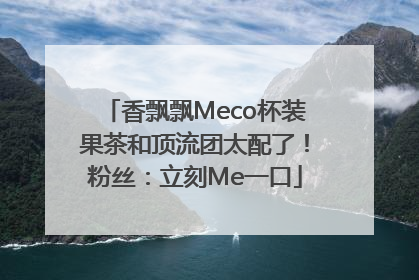 香飘飘Meco杯装果茶和顶流团太配了！粉丝：立刻Me一口