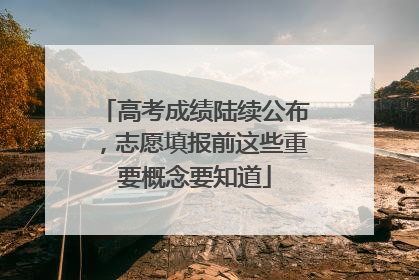 高考成绩陆续公布，志愿填报前这些重要概念要知道