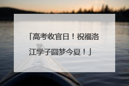 高考收官日！祝福洛江学子圆梦今夏！