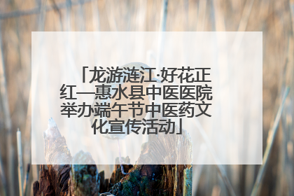 龙游涟江·好花正红—惠水县中医医院举办端午节中医药文化宣传活动