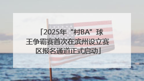 2025年“村BA”球王争霸赛首次在滨州设立赛区报名通道正式启动