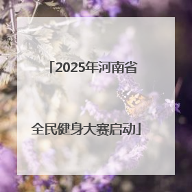 2025年河南省全民健身大赛启动