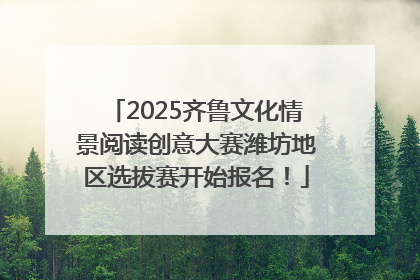 2025齐鲁文化情景阅读创意大赛潍坊地区选拔赛开始报名！