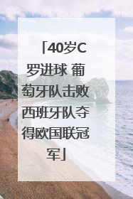 40岁C罗进球 葡萄牙队击败西班牙队夺得欧国联冠军