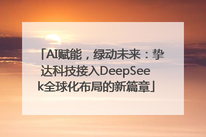 AI赋能，绿动未来：挚达科技接入DeepSeek全球化布局的新篇章