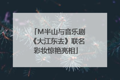 M半山与音乐剧《大江东去》联名彩妆惊艳亮相